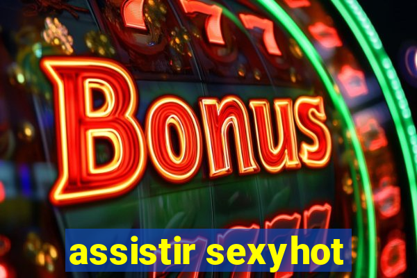 assistir sexyhot